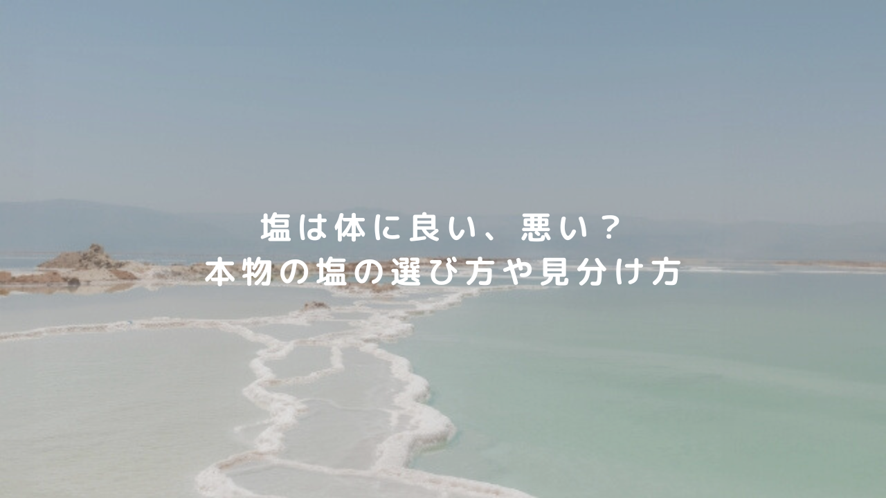 塩は体に良い、悪い？本物の塩の選び方や見分け方