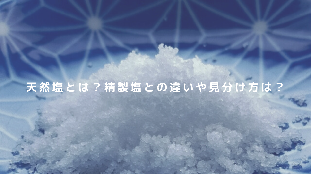 天然塩とは？精製塩との違いや見分け方は？